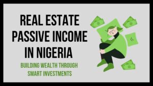 Read more about the article Real Estate Passive Income in Nigeria: Building Wealth Through Smart Investments