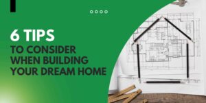 Read more about the article 6 Tips to Consider When Building Your Dream Home