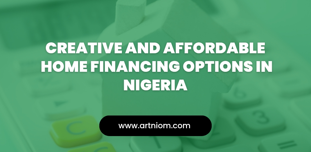 Read more about the article Creative and Affordable Home Financing Options in Nigeria