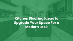 Read more about the article Kitchen Flooring Ideas to Upgrade Your Space For a Modern Look